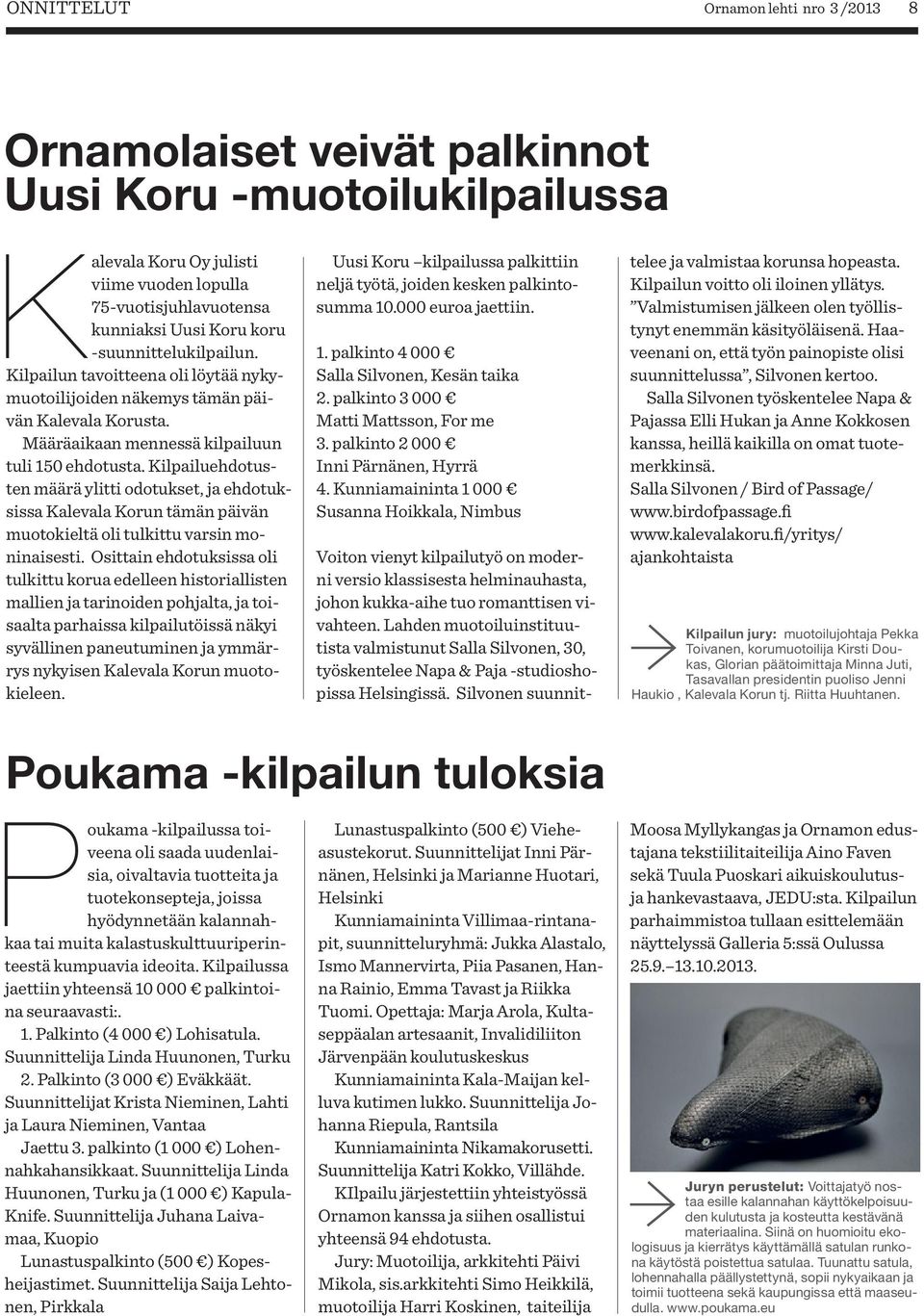 Kilpailuehdotusten määrä ylitti odotukset, ja ehdotuksissa Kalevala Korun tämän päivän muotokieltä oli tulkittu varsin moninaisesti.