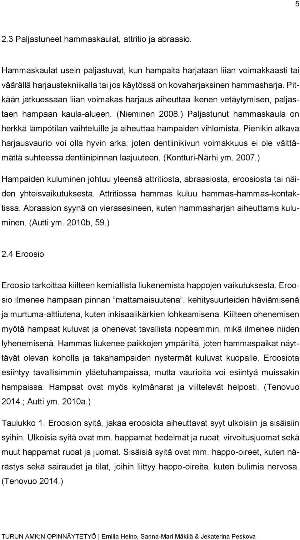 Pitkään jatkuessaan liian voimakas harjaus aiheuttaa ikenen vetäytymisen, paljastaen hampaan kaula-alueen. (Nieminen 2008.