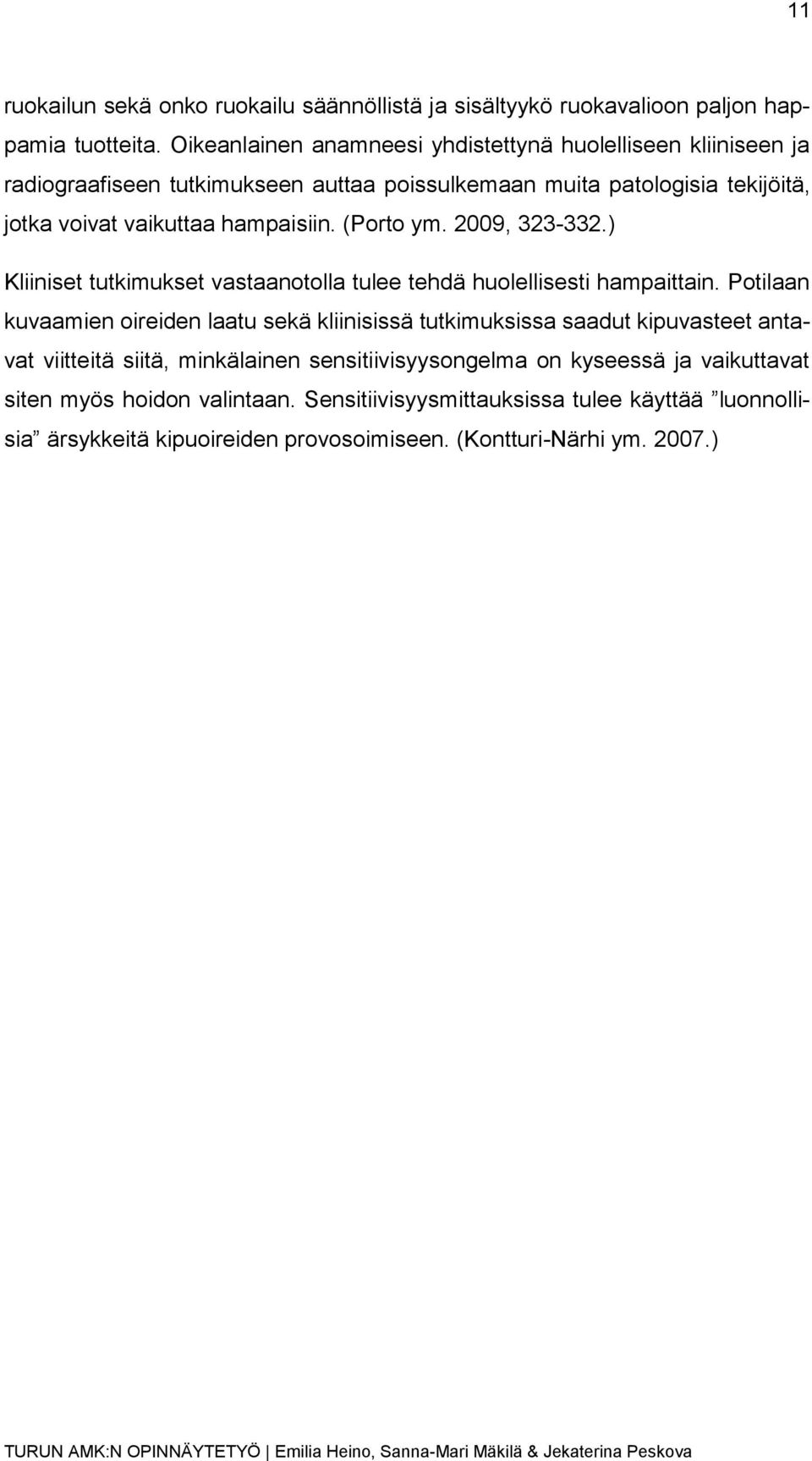 hampaisiin. (Porto ym. 2009, 323-332.) Kliiniset tutkimukset vastaanotolla tulee tehdä huolellisesti hampaittain.