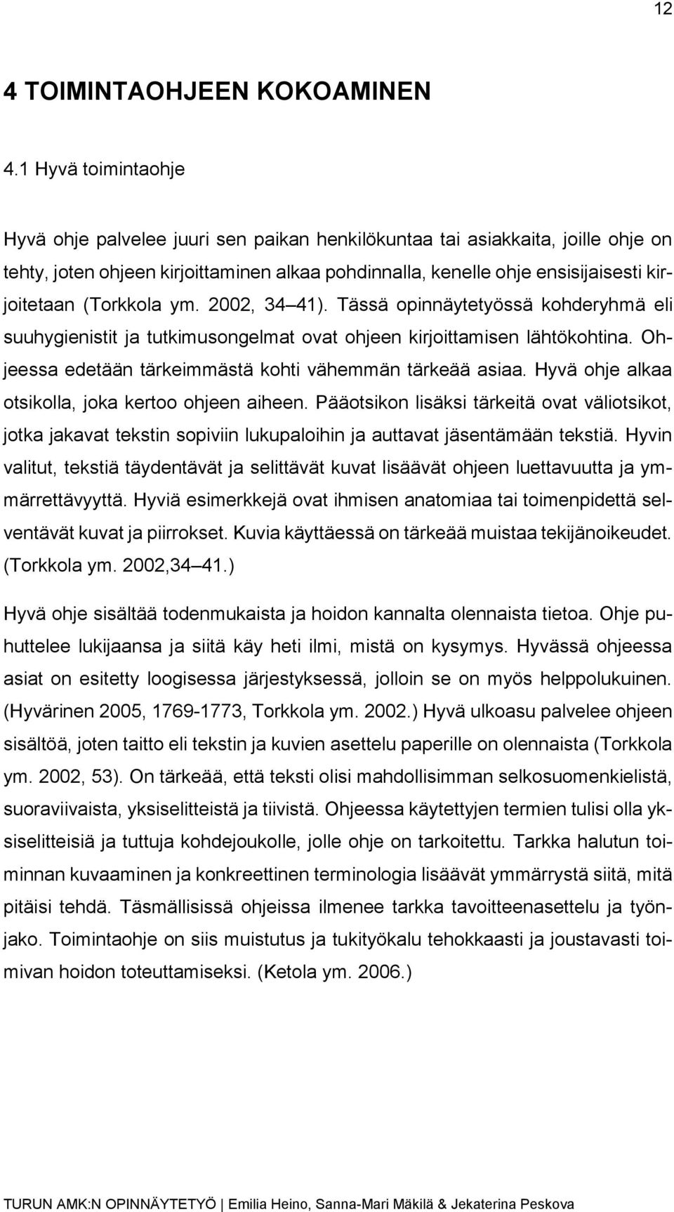 (Torkkola ym. 2002, 34 41). Tässä opinnäytetyössä kohderyhmä eli suuhygienistit ja tutkimusongelmat ovat ohjeen kirjoittamisen lähtökohtina. Ohjeessa edetään tärkeimmästä kohti vähemmän tärkeää asiaa.