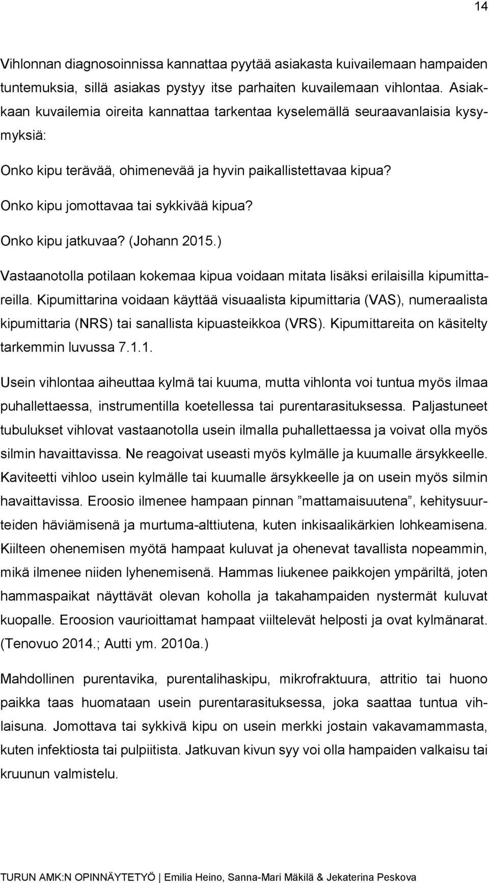 Onko kipu jatkuvaa? (Johann 2015.) Vastaanotolla potilaan kokemaa kipua voidaan mitata lisäksi erilaisilla kipumittareilla.