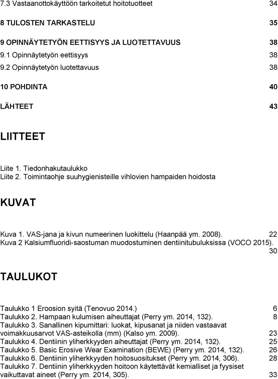 VAS-jana ja kivun numeerinen luokittelu (Haanpää ym. 2008). 22 Kuva 2 Kalsiumfluoridi-saostuman muodostuminen dentiinitubuluksissa (VOCO 2015). 30 TAULUKOT Taulukko 1 Eroosion syitä (Tenovuo 2014.