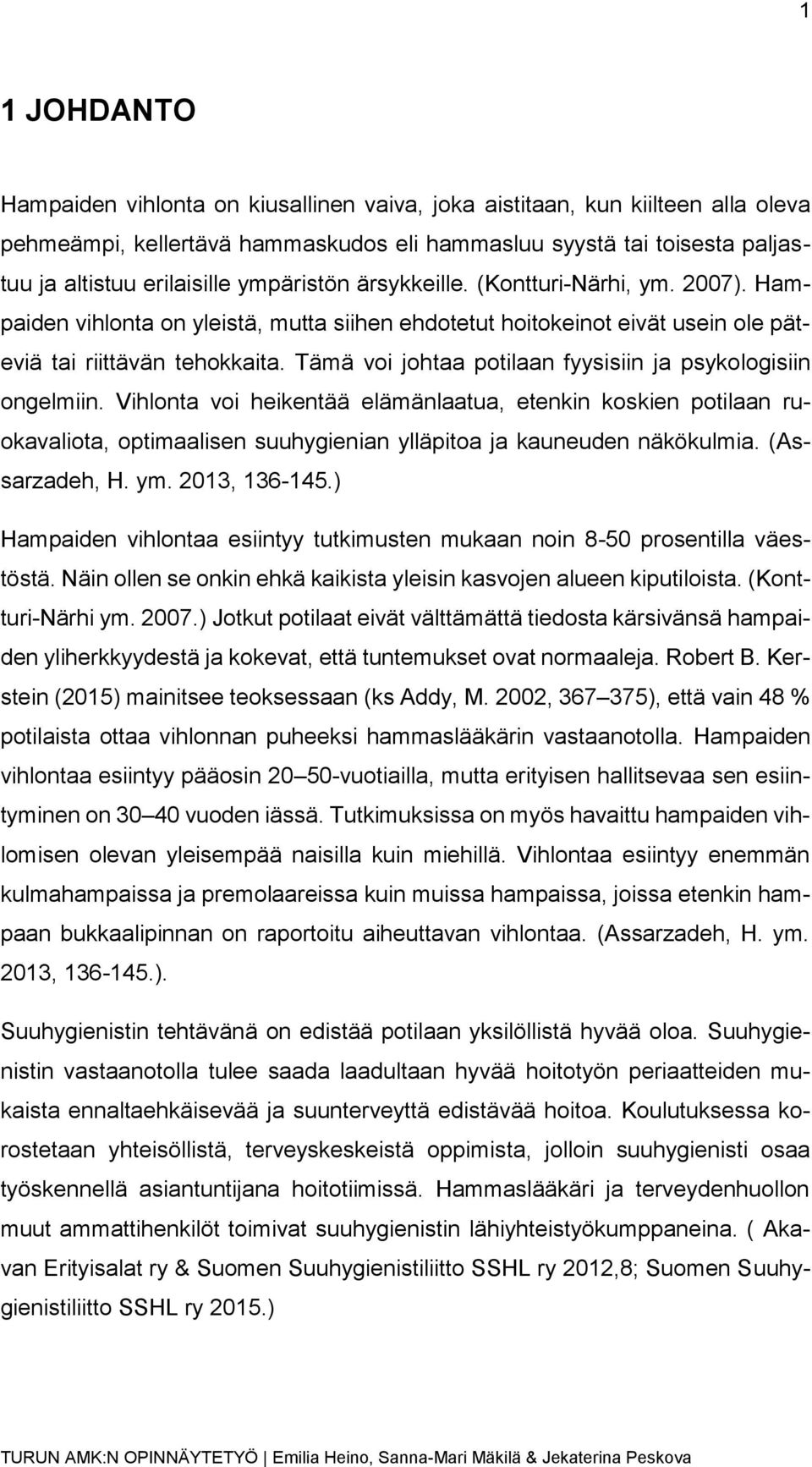 Tämä voi johtaa potilaan fyysisiin ja psykologisiin ongelmiin. Vihlonta voi heikentää elämänlaatua, etenkin koskien potilaan ruokavaliota, optimaalisen suuhygienian ylläpitoa ja kauneuden näkökulmia.