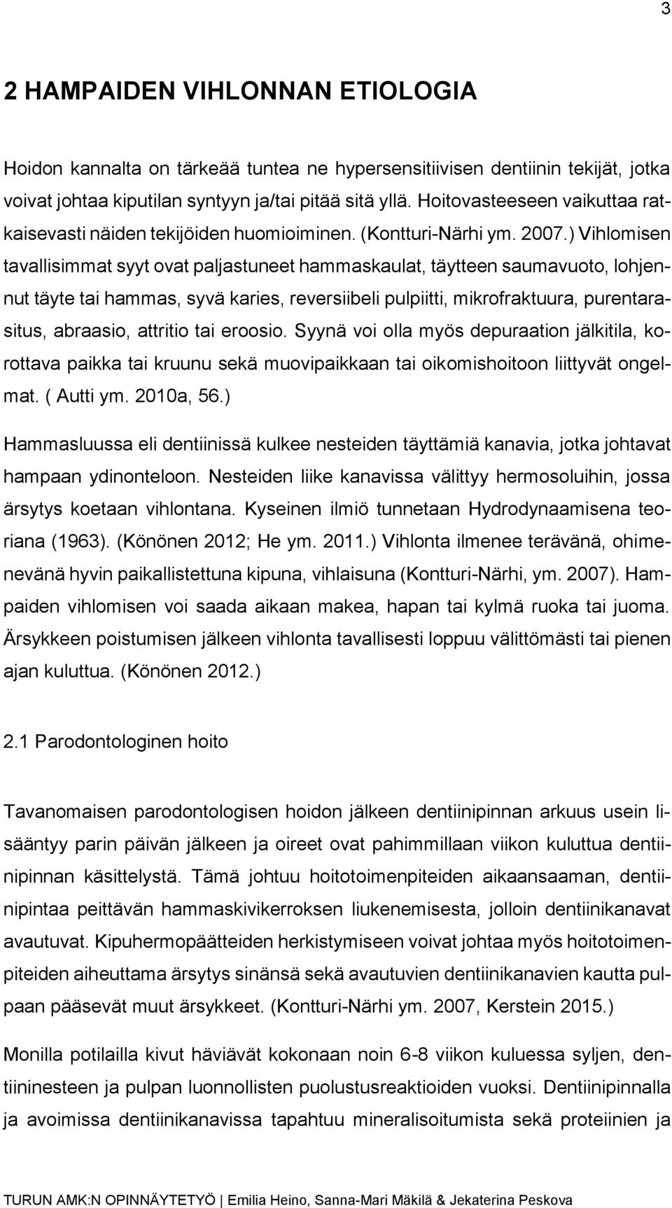 ) Vihlomisen tavallisimmat syyt ovat paljastuneet hammaskaulat, täytteen saumavuoto, lohjennut täyte tai hammas, syvä karies, reversiibeli pulpiitti, mikrofraktuura, purentarasitus, abraasio,