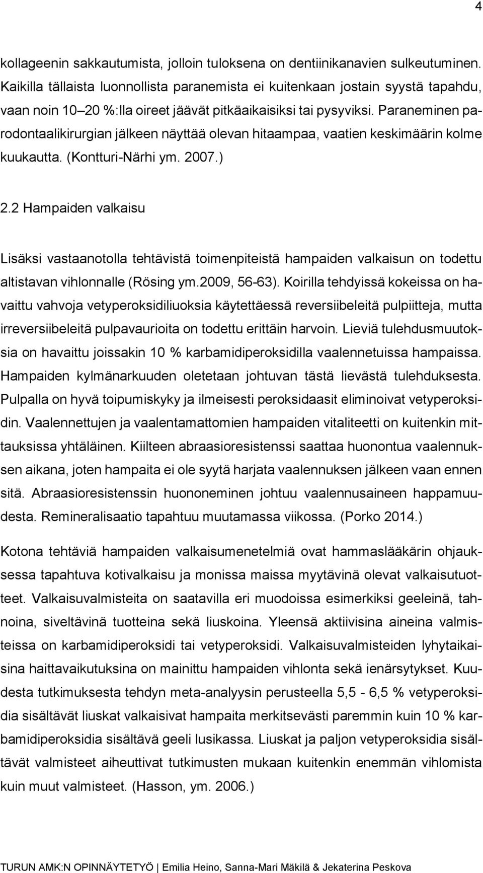 Paraneminen parodontaalikirurgian jälkeen näyttää olevan hitaampaa, vaatien keskimäärin kolme kuukautta. (Kontturi-Närhi ym. 2007.) 2.