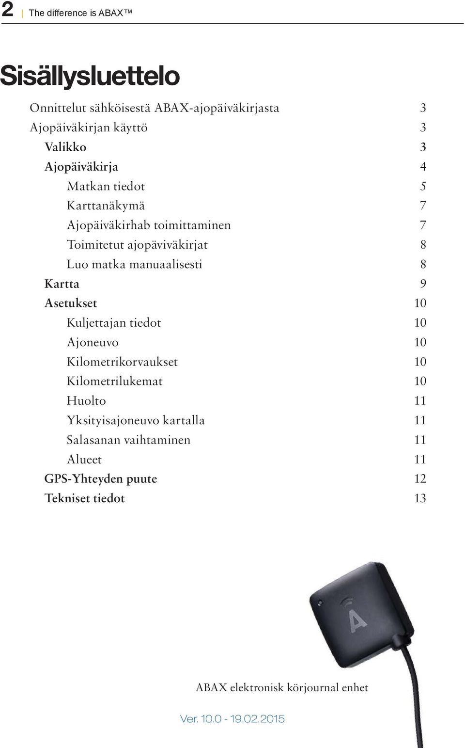 manuaalisesti 8 Kartta 9 Asetukset 10 Kuljettajan tiedot 10 Ajoneuvo 10 Kilometrikorvaukset 10 Kilometrilukemat 10 Huolto 11