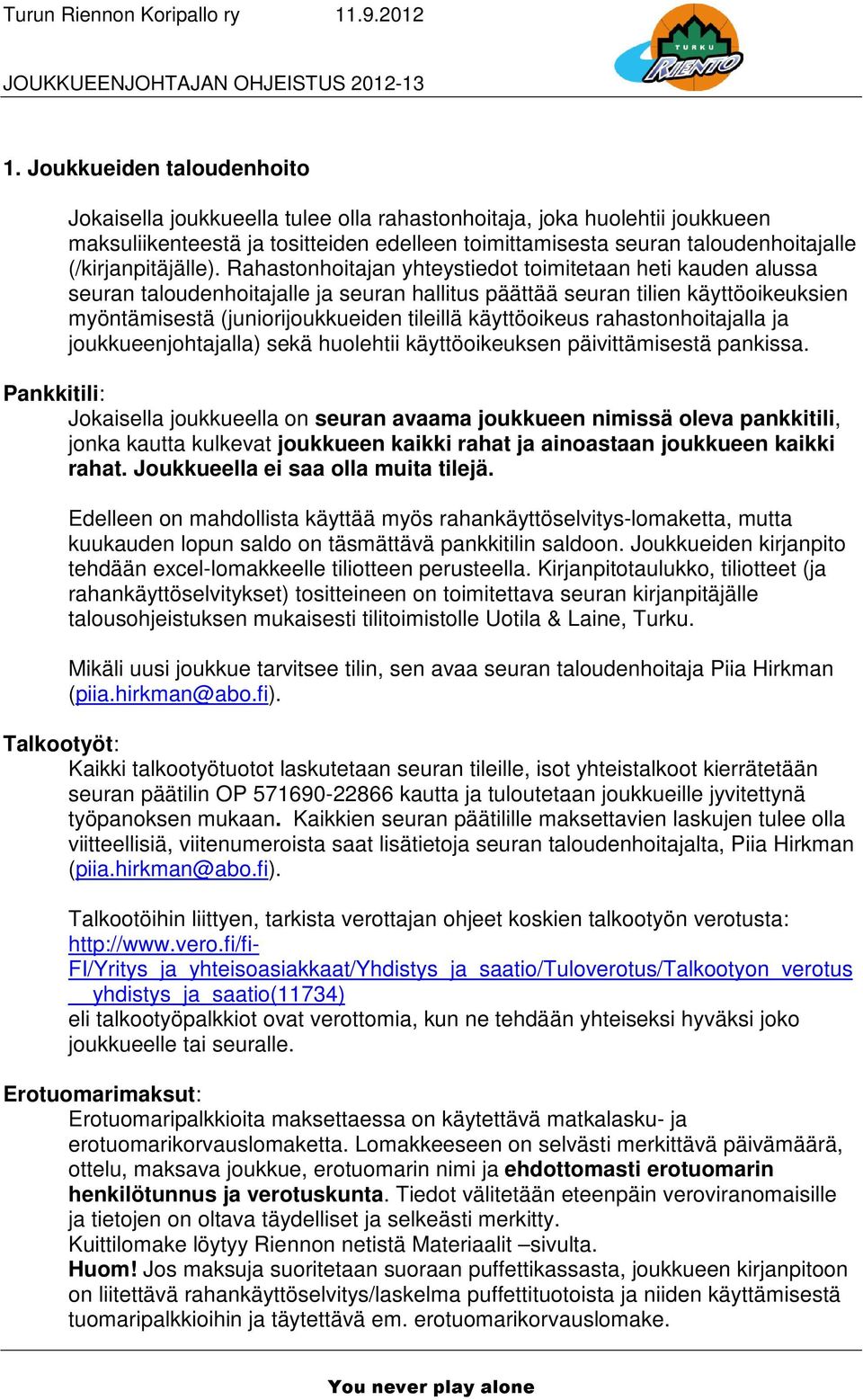 Rahastonhoitajan yhteystiedot toimitetaan heti kauden alussa seuran taloudenhoitajalle ja seuran hallitus päättää seuran tilien käyttöoikeuksien myöntämisestä (juniorijoukkueiden tileillä