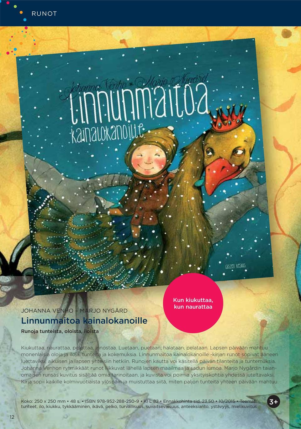 Linnunmaitoa kainalokanoille -kirjan runot sopivat ääneen luettaviksi, aikuisen ja lapsen yhteisiin hetkiin. Runojen kautta voi käsitellä päivän tilanteita ja tuntemuksia.