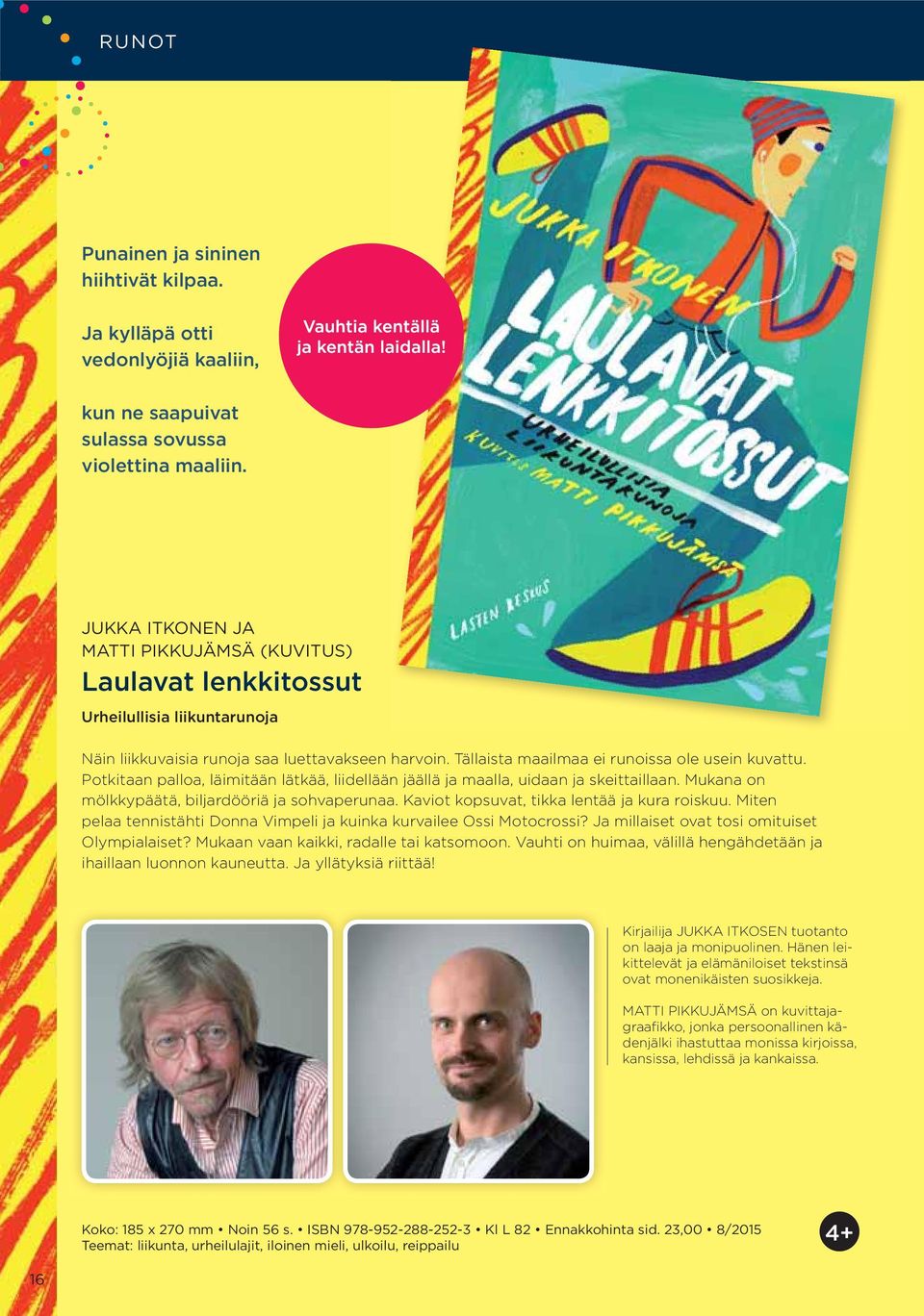 Potkitaan palloa, läimitään lätkää, liidellään jäällä ja maalla, uidaan ja skeittaillaan. Mukana on mölkkypäätä, biljardööriä ja sohvaperunaa. Kaviot kopsuvat, tikka lentää ja kura roiskuu.