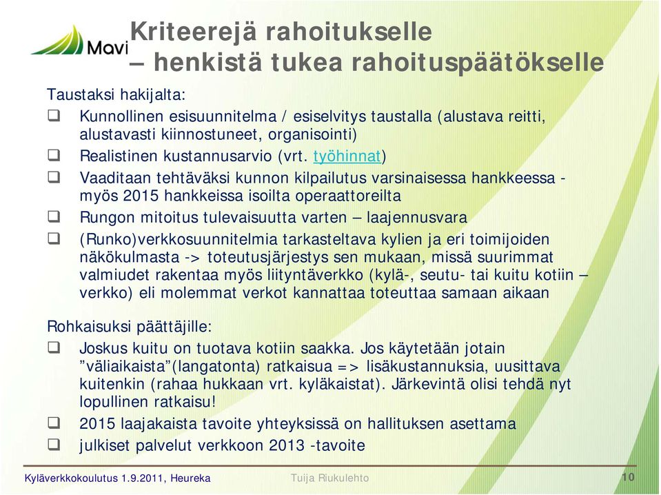 työhinnat) Vaaditaan tehtäväksi kunnon kilpailutus varsinaisessa hankkeessa - myös 2015 hankkeissa isoilta operaattoreilta Rungon mitoitus tulevaisuutta varten laajennusvara (Runko)verkkosuunnitelmia