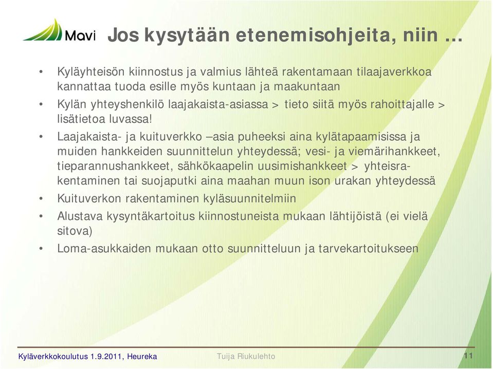 Laajakaista- ja kuituverkko asia puheeksi aina kylätapaamisissa ja muiden hankkeiden suunnittelun yhteydessä; vesi- ja viemärihankkeet, tieparannushankkeet, sähkökaapelin