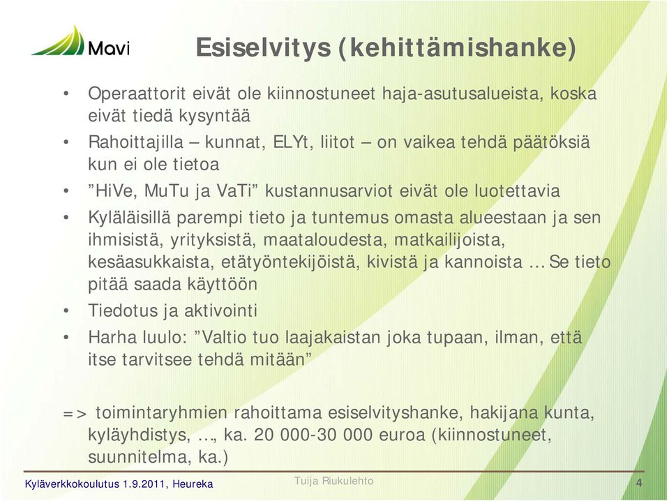 maataloudesta, matkailijoista, kesäasukkaista, etätyöntekijöistä, kivistä ja kannoista Se tieto pitää saada käyttöön Tiedotus ja aktivointi Harha luulo: Valtio tuo laajakaistan