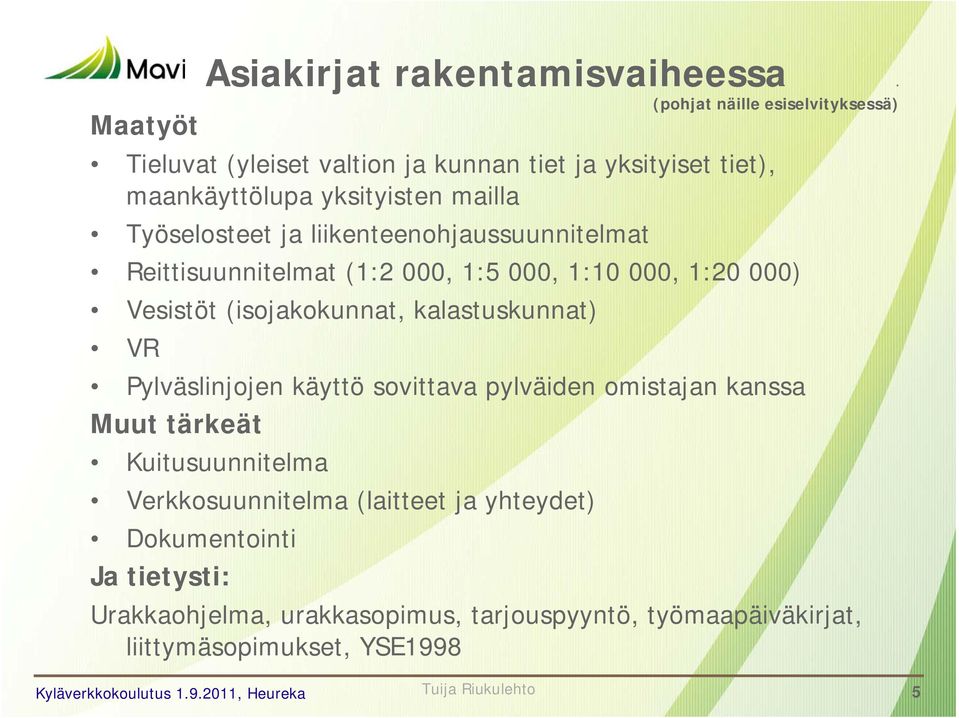 ja liikenteenohjaussuunnitelmat Reittisuunnitelmat (1:2 000, 1:5 000, 1:10 000, 1:20 000) Vesistöt (isojakokunnat, kalastuskunnat) VR