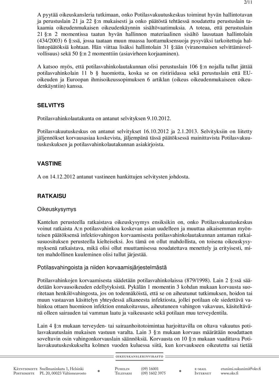 A toteaa, että perustuslain 21 :n 2 momentissa taatun hyvän hallinnon materiaalinen sisältö lausutaan hallintolain (434/2003) 6 :ssä, jossa taataan muun muassa luottamuksensuoja pysyväksi