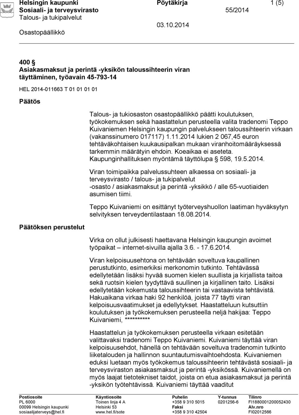 017117) 1.11.2014 lukien 2 067,45 euron tehtäväkohtaisen kuukausipalkan mukaan viranhoitomääräyksessä tarkemmin määrätyin ehdoin. Koeaikaa ei aseteta. Kaupunginhallituksen myöntämä täyttölupa 598, 19.