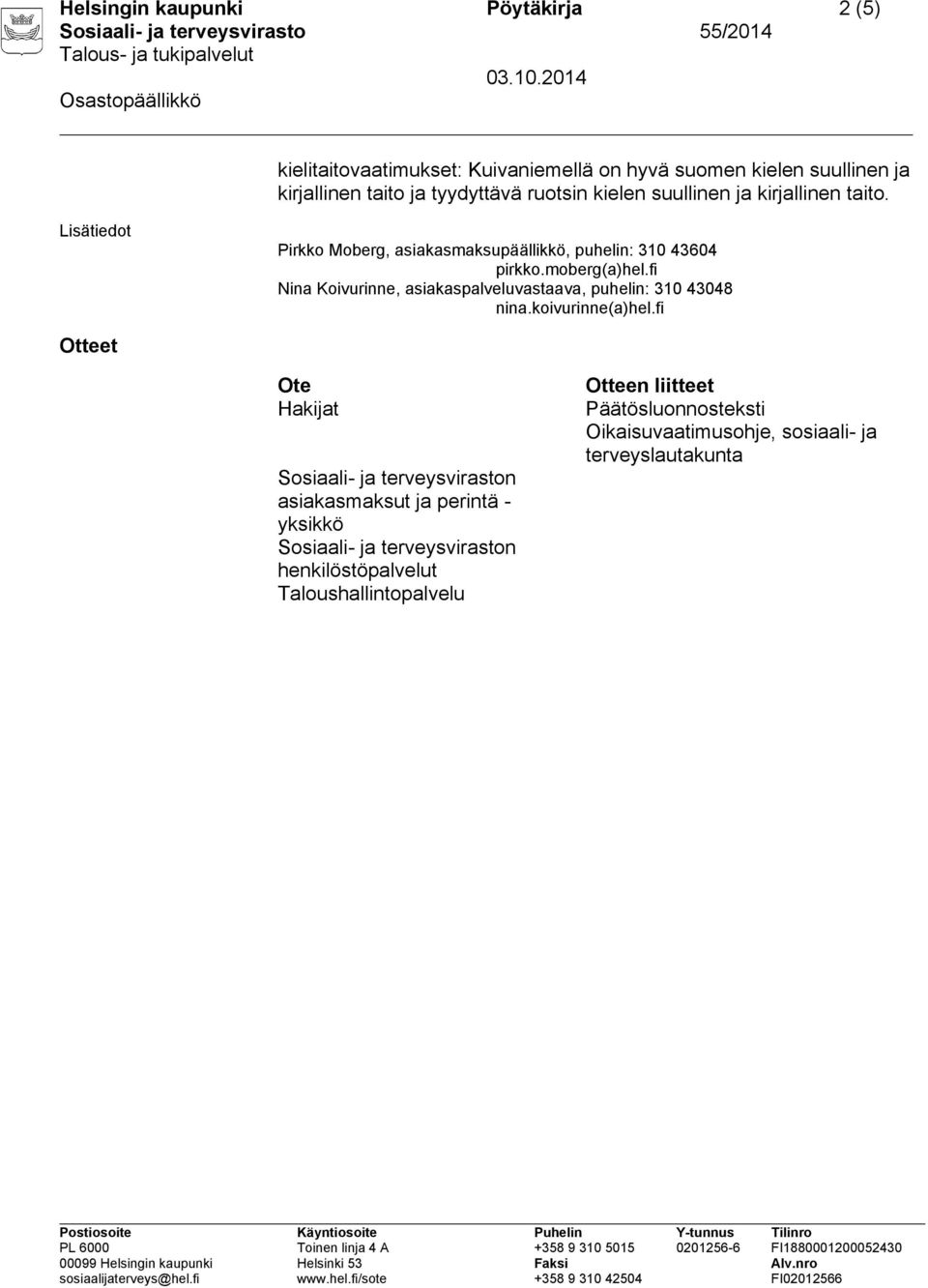fi Nina Koivurinne, asiakaspalveluvastaava, puhelin: 310 43048 nina.koivurinne(a)hel.
