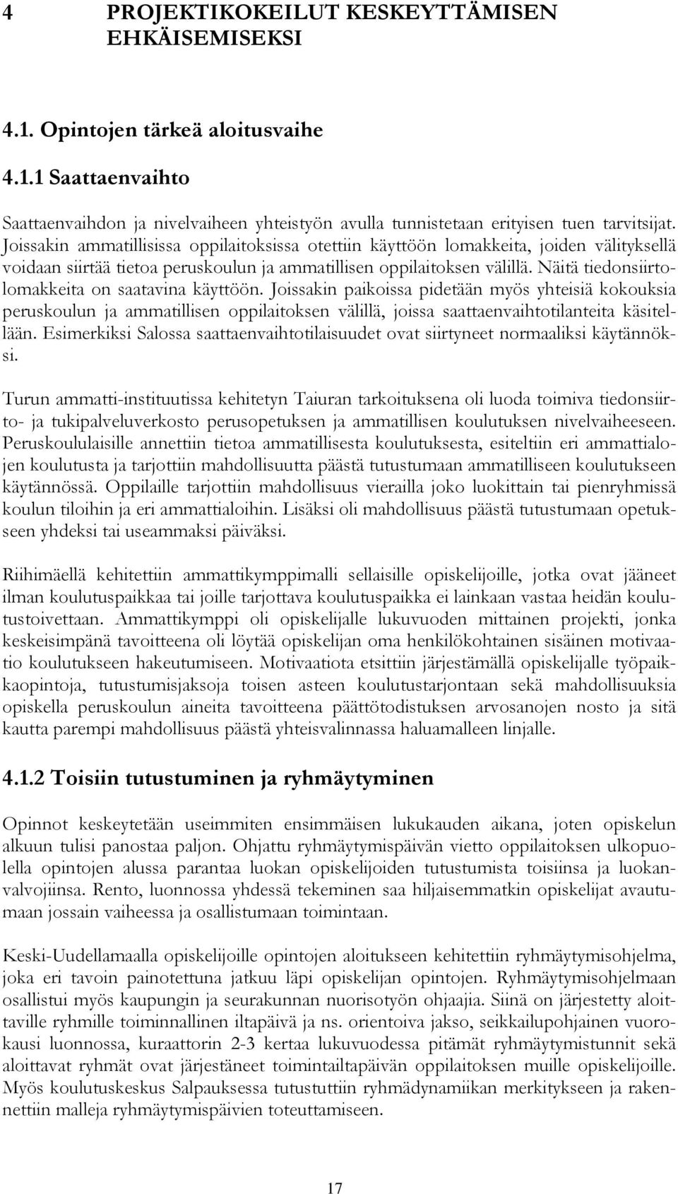 Näitä tiedonsiirtolomakkeita on saatavina käyttöön. Joissakin paikoissa pidetään myös yhteisiä kokouksia peruskoulun ja ammatillisen oppilaitoksen välillä, joissa saattaenvaihtotilanteita käsitellään.