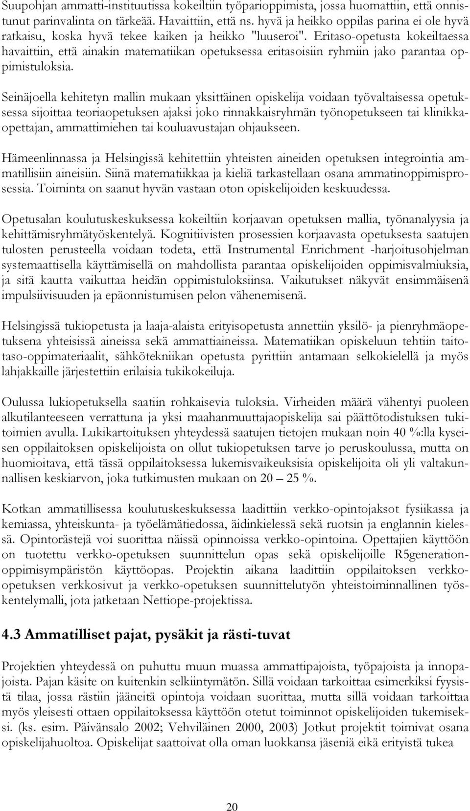 Eritaso-opetusta kokeiltaessa havaittiin, että ainakin matematiikan opetuksessa eritasoisiin ryhmiin jako parantaa oppimistuloksia.