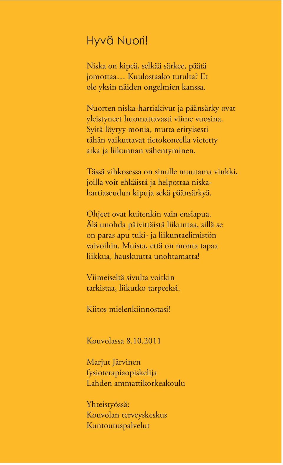 Tässä vihkosessa on sinulle muutama vinkki, joilla voit ehkäistä ja helpottaa niskahartiaseudun kipuja sekä päänsärkyä. Ohjeet ovat kuitenkin vain ensiapua.