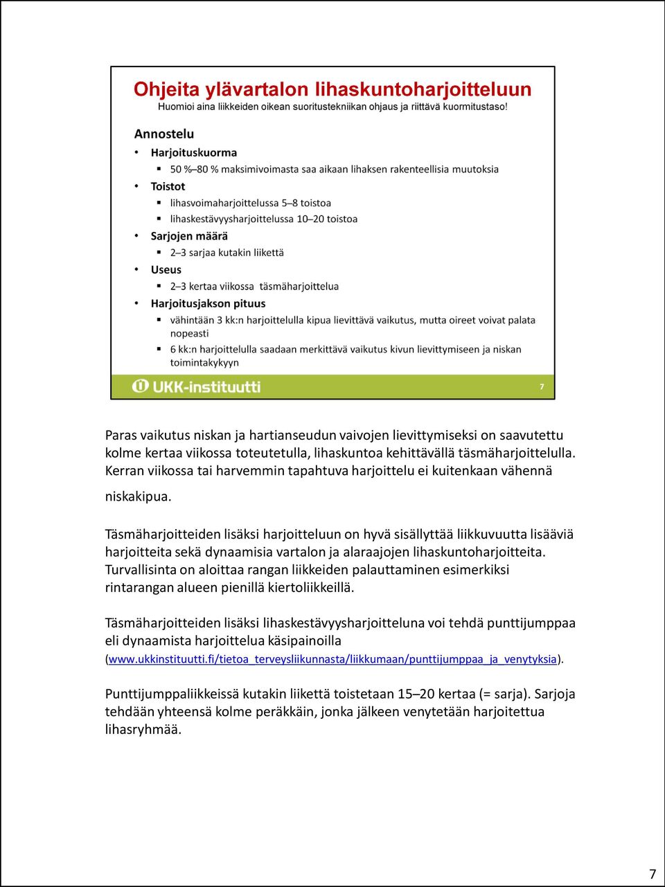 Täsmäharjoitteiden lisäksi harjoitteluun on hyvä sisällyttää liikkuvuutta lisääviä harjoitteita sekä dynaamisia vartalon ja alaraajojen lihaskuntoharjoitteita.