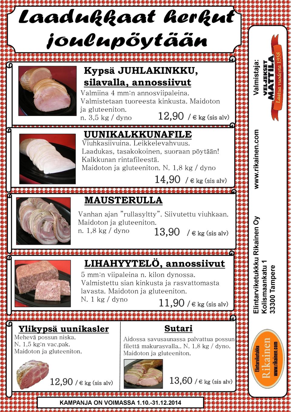 Maidoton ja gluteeniton. N. 1,8 kg / dyno 14,90 / kg (sis alv) MAUSTERULLA Vanhan ajan rullasyltty. Siivutettu viuhkaan. Maidoton ja gluteeniton. n.