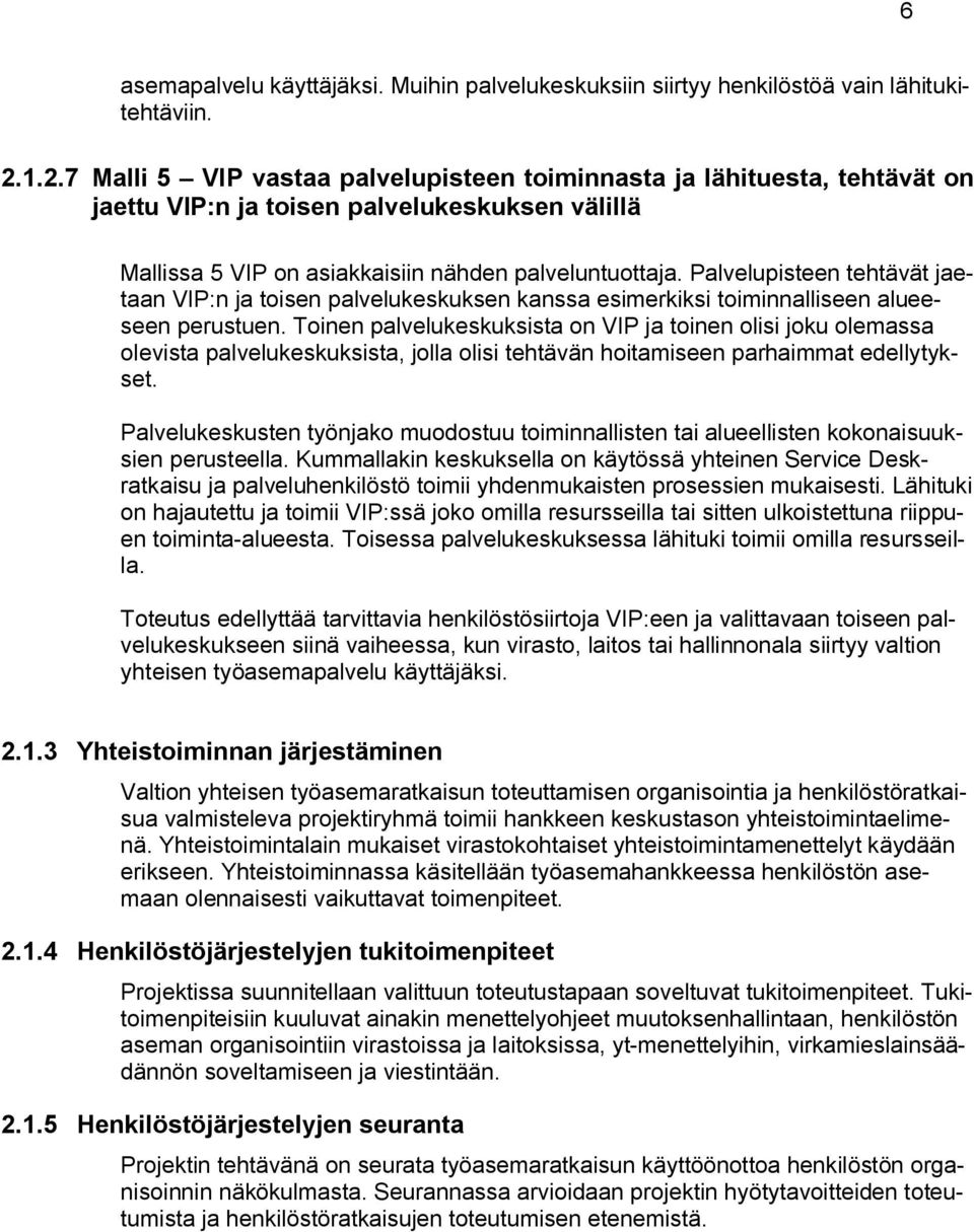 Palvelupisteen tehtävät jaetaan VIP:n ja toisen palvelukeskuksen kanssa esimerkiksi toiminnalliseen alueeseen perustuen.