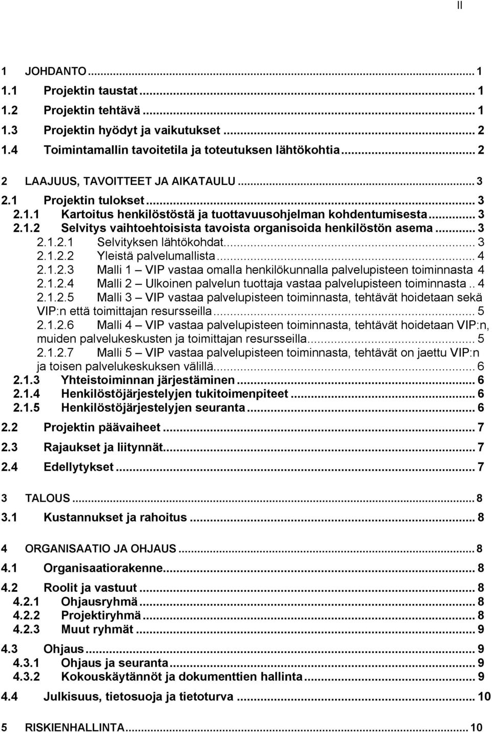 .. 3 2.1.2.1 Selvityksen lähtökohdat... 3 2.1.2.2 Yleistä palvelumallista... 4 2.1.2.3 Malli 1 VIP vastaa omalla henkilökunnalla palvelupisteen toiminnasta 4 2.1.2.4 Malli 2 Ulkoinen palvelun tuottaja vastaa palvelupisteen toiminnasta.