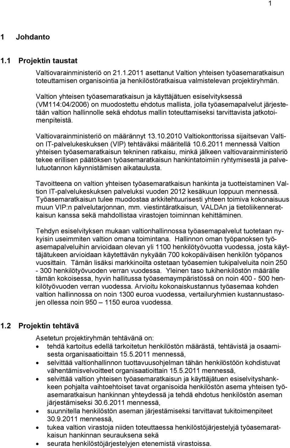 toteuttamiseksi tarvittavista jatkotoimenpiteistä. Valtiovarainministeriö on määrännyt 13.10.2010 Valtiokonttorissa sijaitsevan Valtion IT-palvelukeskuksen (VIP) tehtäväksi määritellä 10.6.