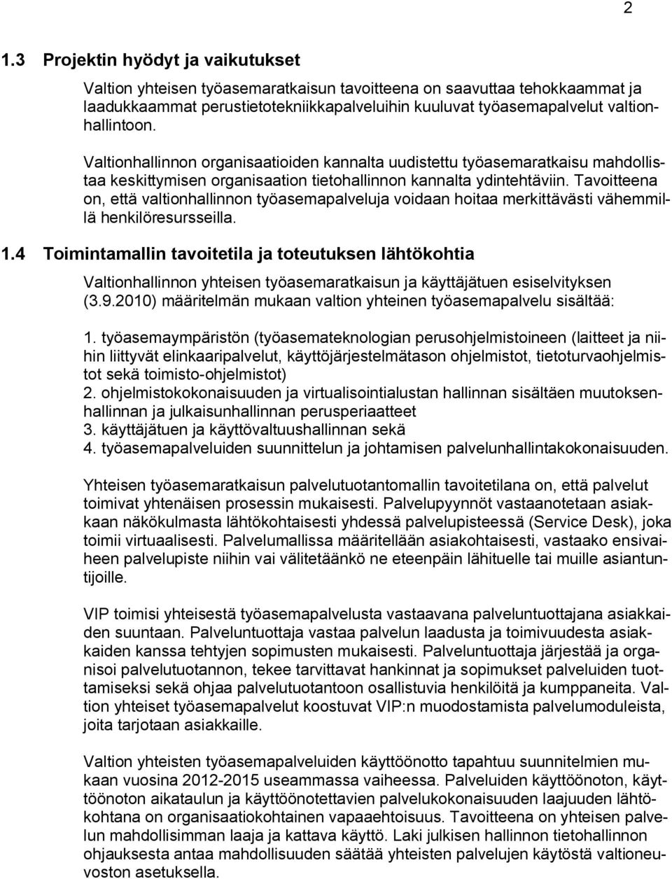 Tavoitteena on, että valtionhallinnon työasemapalveluja voidaan hoitaa merkittävästi vähemmillä henkilöresursseilla. 1.