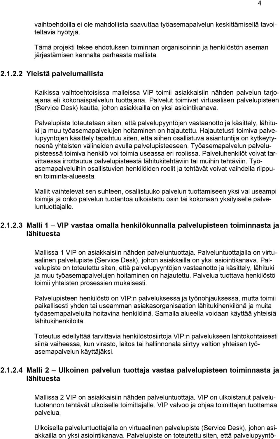 1.2.2 Yleistä palvelumallista Kaikissa vaihtoehtoisissa malleissa VIP toimii asiakkaisiin nähden palvelun tarjoajana eli kokonaispalvelun tuottajana.