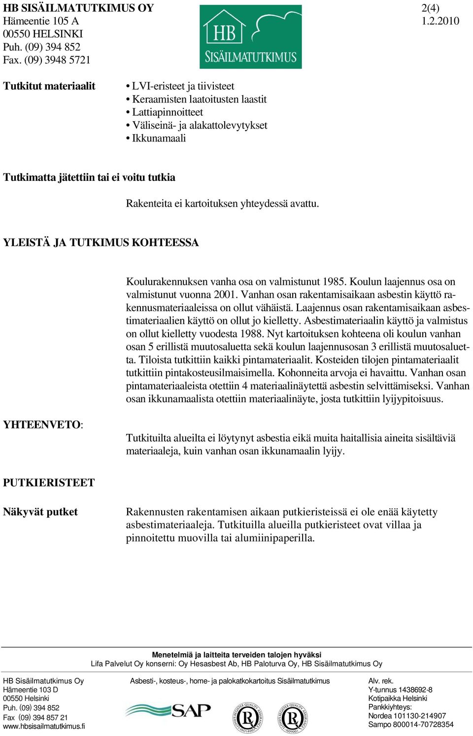 Vanhan osan rakentamisaikaan asbestin käyttö rakennusmateriaaleissa on ollut vähäistä. Laajennus osan rakentamisaikaan asbestimateriaalien käyttö on ollut jo kielletty.