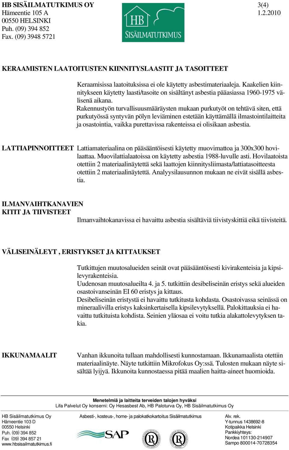 Rakennustyön turvallisuusmääräysten mukaan purkutyöt on tehtävä siten, että purkutyössä syntyvän pölyn leviäminen estetään käyttämällä ilmastointilaitteita ja osastointia, vaikka purettavissa