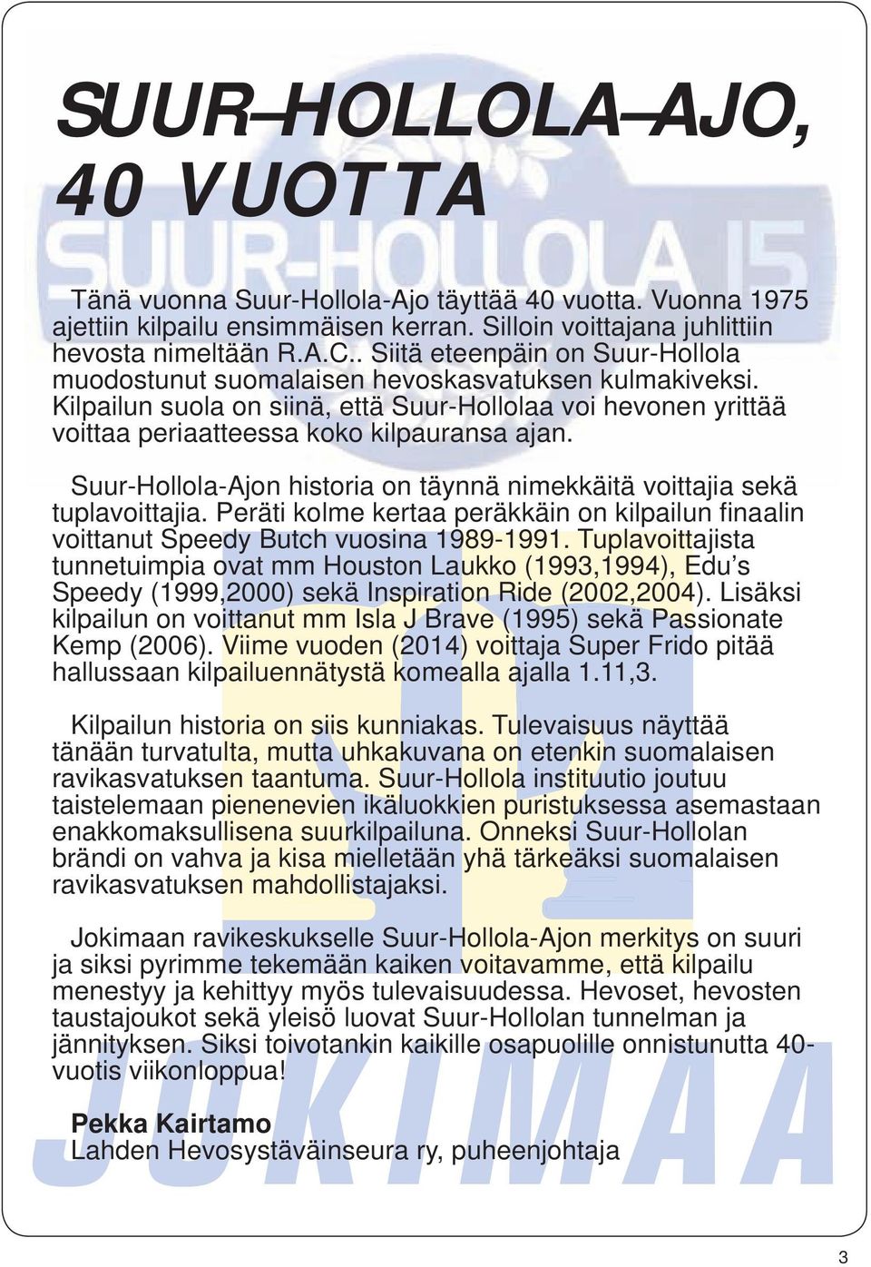 Suur-Hollola-Ajon historia on täynnä nimekkäitä voittajia sekä tuplavoittajia. Peräti kolme kertaa peräkkäin on kilpailun finaalin voittanut Speedy Butch vuosina 1989-1991.