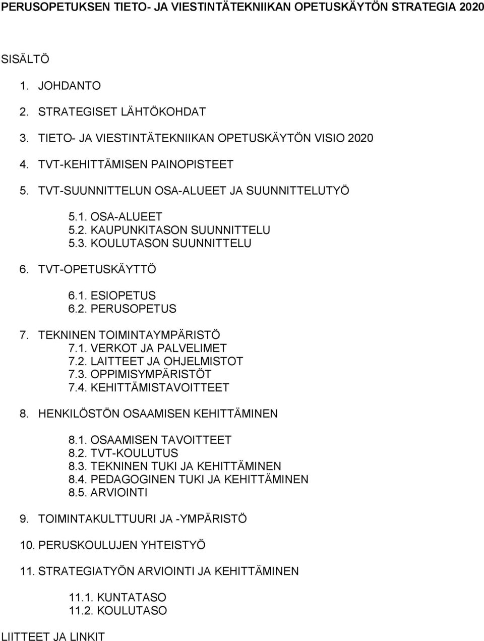 TEKNINEN TOIMINTAYMPÄRISTÖ 7.1. VERKOT JA PALVELIMET 7.2. LAITTEET JA OHJELMISTOT 7.3. OPPIMISYMPÄRISTÖT 7.4. KEHITTÄMISTAVOITTEET 8. HENKILÖSTÖN OSAAMISEN KEHITTÄMINEN 8.1. OSAAMISEN TAVOITTEET 8.2. TVT-KOULUTUS 8.