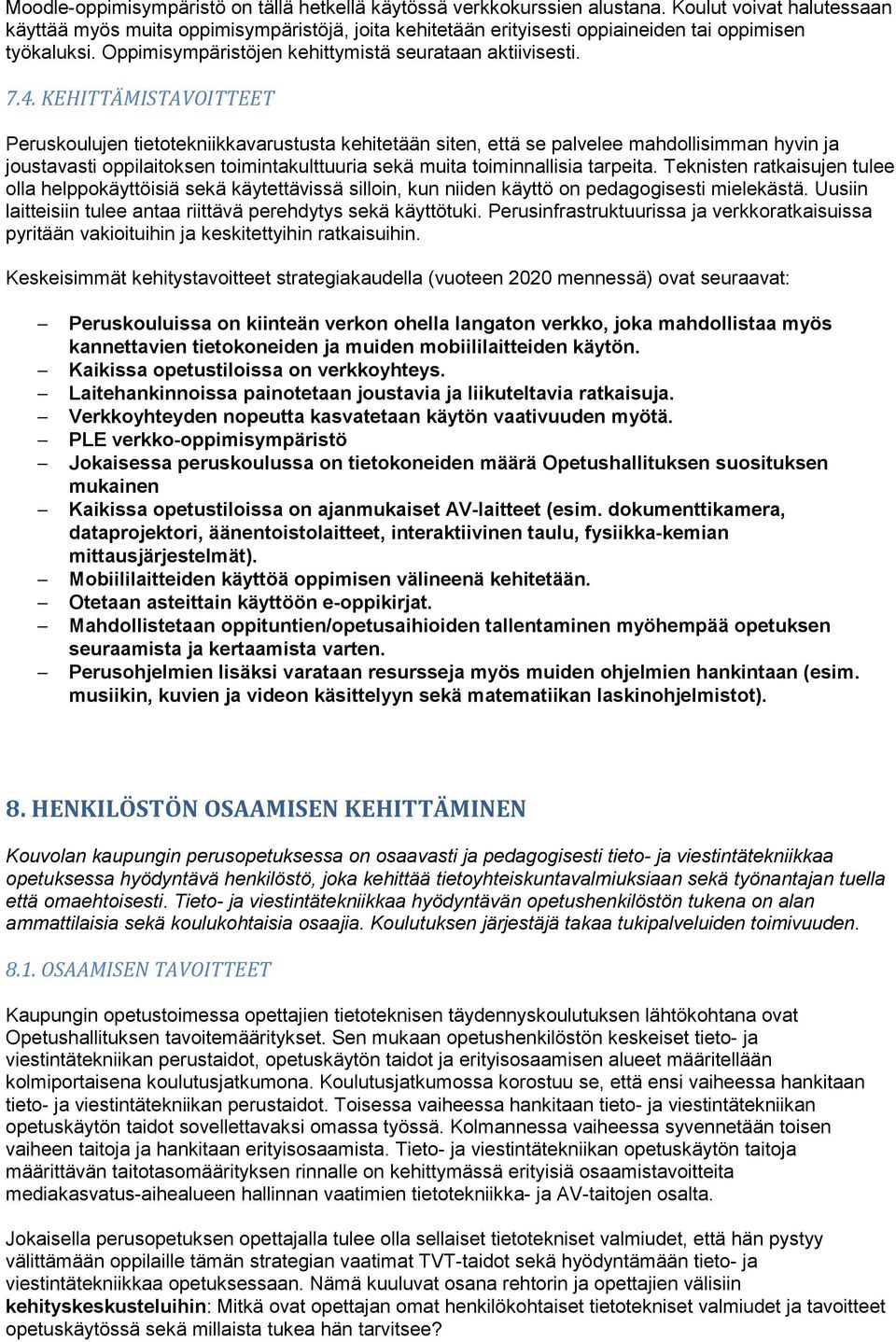 KEHITTÄMISTAVOITTEET Peruskoulujen tietotekniikkavarustusta kehitetään siten, että se palvelee mahdollisimman hyvin ja joustavasti oppilaitoksen toimintakulttuuria sekä muita toiminnallisia tarpeita.