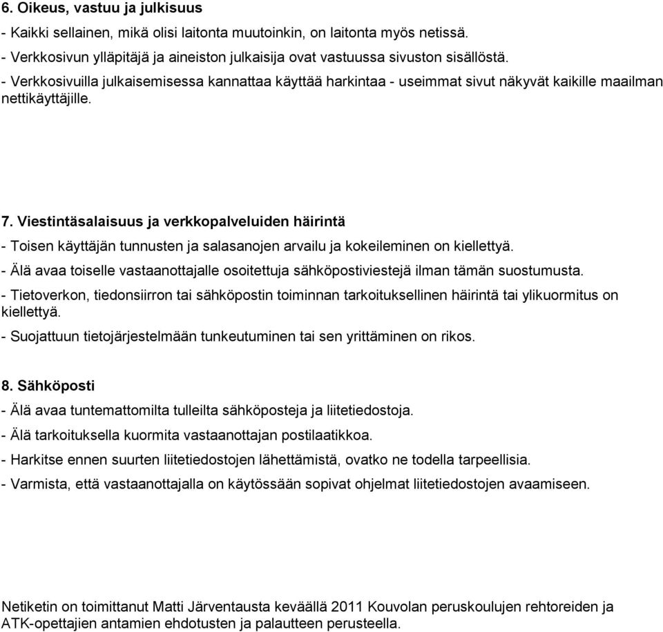 Viestintäsalaisuus ja verkkopalveluiden häirintä - Toisen käyttäjän tunnusten ja salasanojen arvailu ja kokeileminen on kiellettyä.