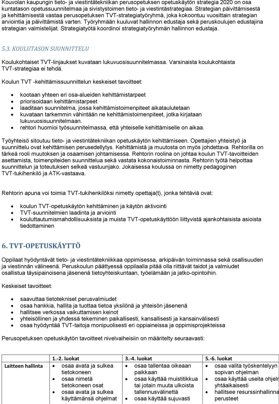 Työryhmään kuuluvat hallinnon edustaja sekä peruskoulujen edustajina strategian valmistelijat. Strategiatyötä koordinoi strategiatyöryhmän hallinnon edustaja. 5.3.