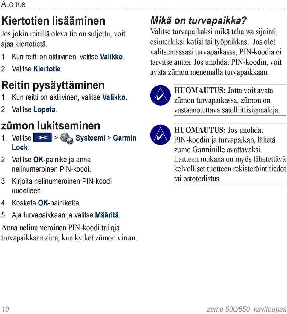 Kirjoita nelinumeroinen PIN-koodi uudelleen. 4. Kosketa OK-painiketta. 5. Aja turvapaikkaan ja valitse Määritä. Anna nelinumeroinen PIN-koodi tai aja turvapaikkaan aina, kun kytket zūmon virran.