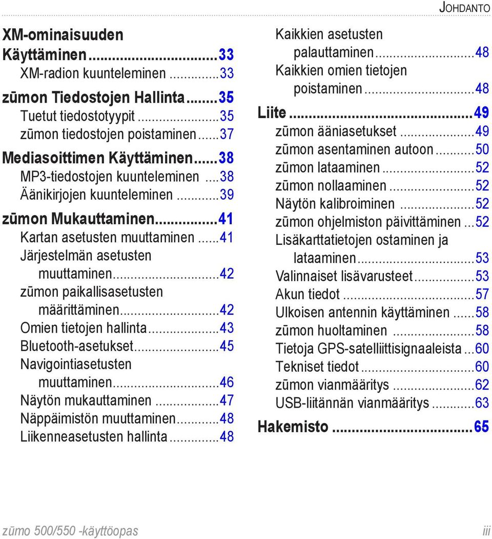 ..42 zūmon paikallisasetusten määrittäminen...42 Omien tietojen hallinta...43 Bluetooth-asetukset...45 Navigointiasetusten muuttaminen...46 Näytön mukauttaminen...47 Näppäimistön muuttaminen.