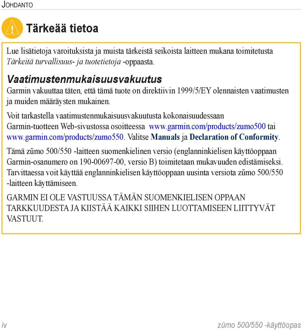 Voit tarkastella vaatimustenmukaisuusvakuutusta kokonaisuudessaan Garmin-tuotteen Web-sivustossa osoitteessa www.garmin.com/products/zumo500 tai www.garmin.com/products/zumo550.