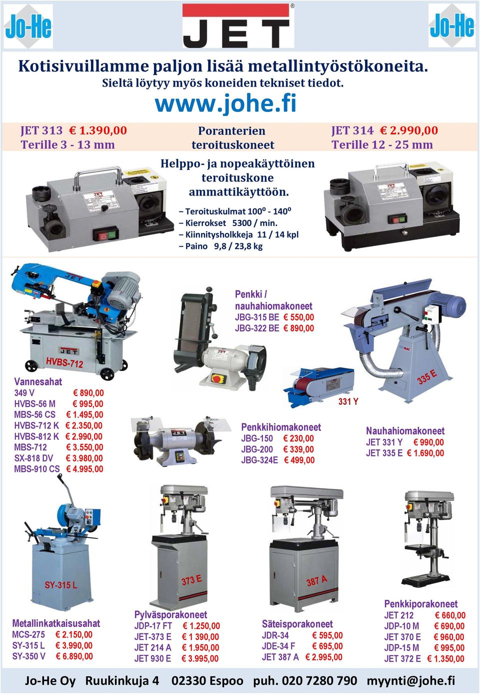 Kiinnitysholkkeja 11 / 14 kpl Paino 9,8 / 23,8 kg JET 314 2.990,00 Terille 12-25 mm Penkki / nauhahiomakoneet JBG-315 BE 550,00 JBG-322 BE 890,00 Vannesahat 349 V 890,00 HVBS-56 M 995,00 MBS-56 CS 1.