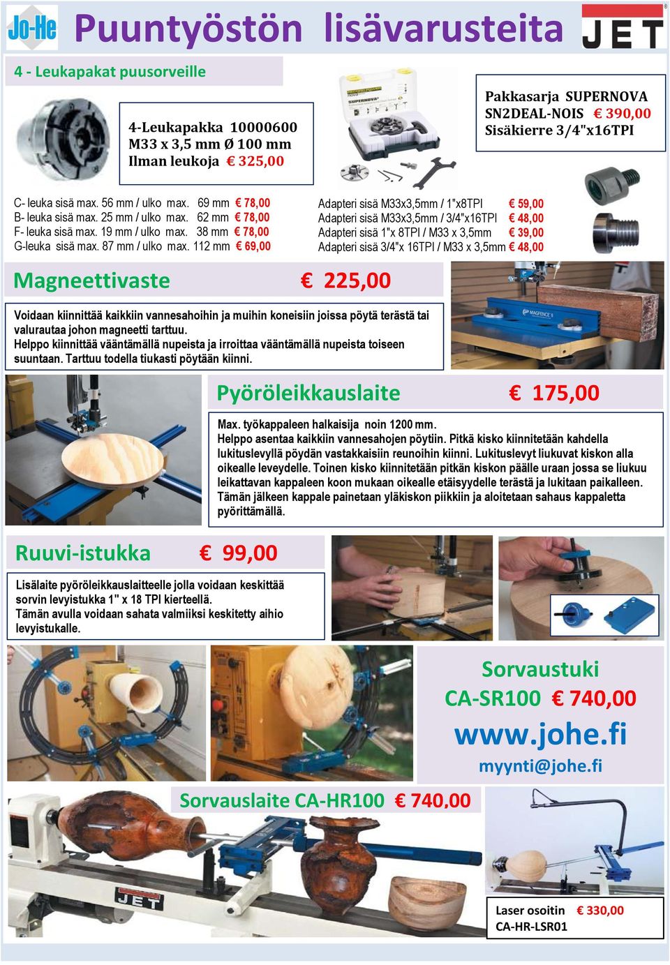 112 mm 69,00 Magneettivaste 225,00 Voidaan kiinnittää kaikkiin vannesahoihin ja muihin koneisiin joissa pöytä terästä tai valurautaa johon magneetti tarttuu.