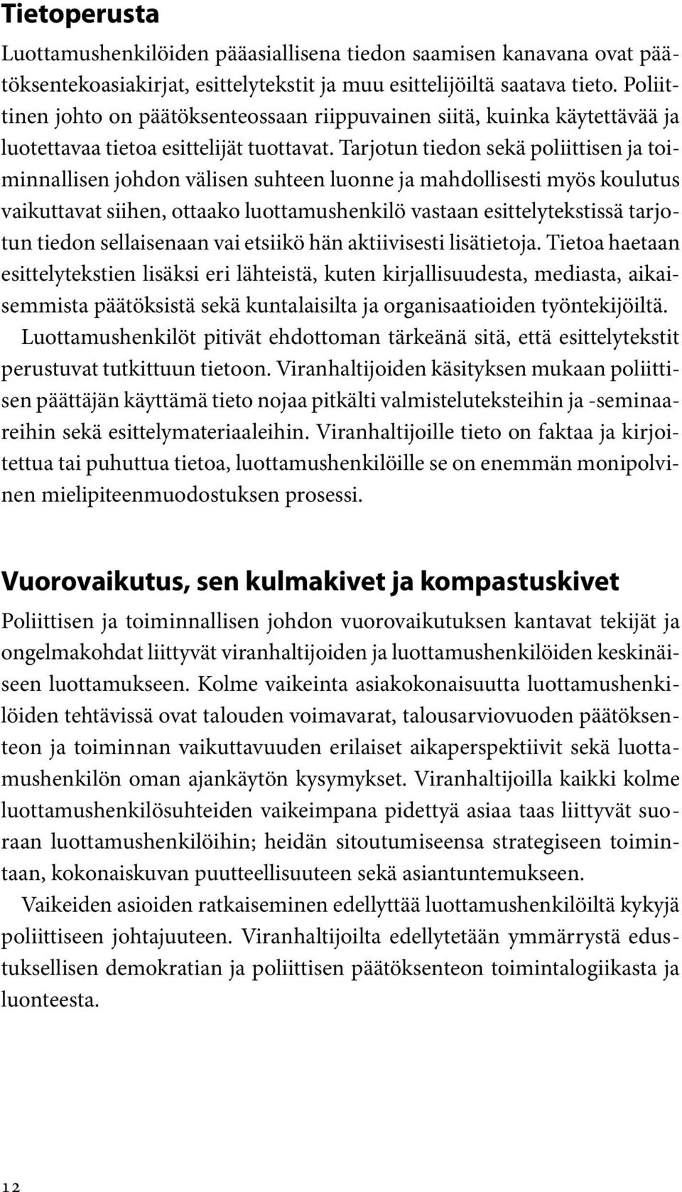 Tarjotun tiedon sekä poliittisen ja toiminnallisen johdon välisen suhteen luonne ja mahdollisesti myös koulutus vaikuttavat siihen, ottaako luottamushenkilö vastaan esittelytekstissä tarjotun tiedon