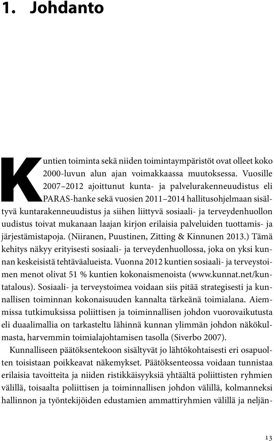 uudistus toivat mukanaan laajan kirjon erilaisia palveluiden tuottamis- ja järjestämistapoja. (Niiranen, Puustinen, Zitting & Kinnunen 2013.