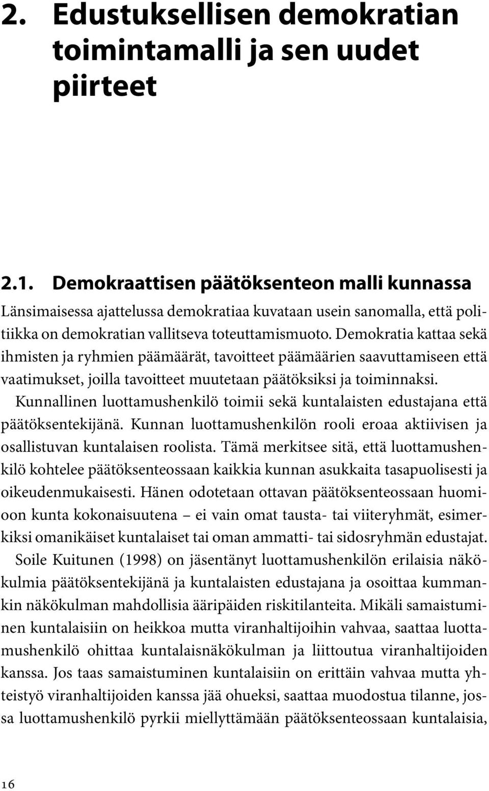 Demokratia kattaa sekä ihmisten ja ryhmien päämäärät, tavoitteet päämäärien saavuttamiseen että vaatimukset, joilla tavoitteet muutetaan päätöksiksi ja toiminnaksi.