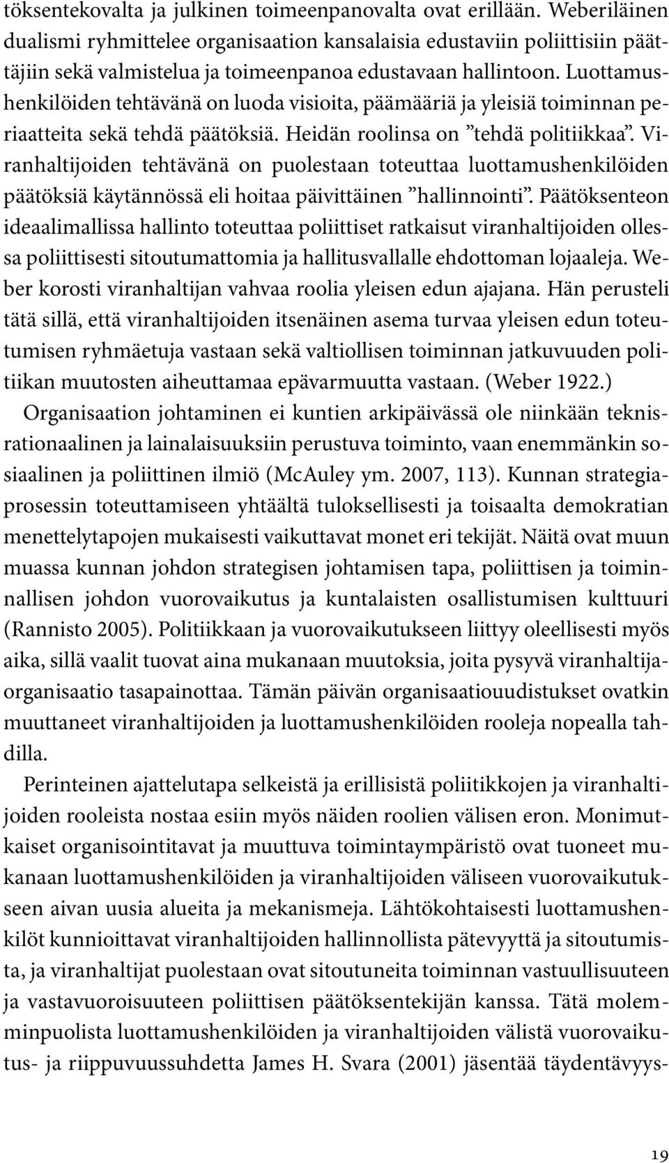 Luottamushenkilöiden tehtävänä on luoda visioita, päämääriä ja yleisiä toiminnan periaatteita sekä tehdä päätöksiä. Heidän roolinsa on tehdä politiikkaa.