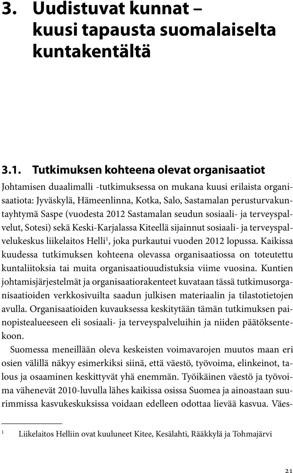 (vuodesta 2012 Sastamalan seudun sosiaali- ja terveyspalvelut, Sotesi) sekä Keski-Karjalassa Kiteellä sijainnut sosiaali- ja terveyspalvelukeskus liikelaitos Helli 1, joka purkautui vuoden 2012