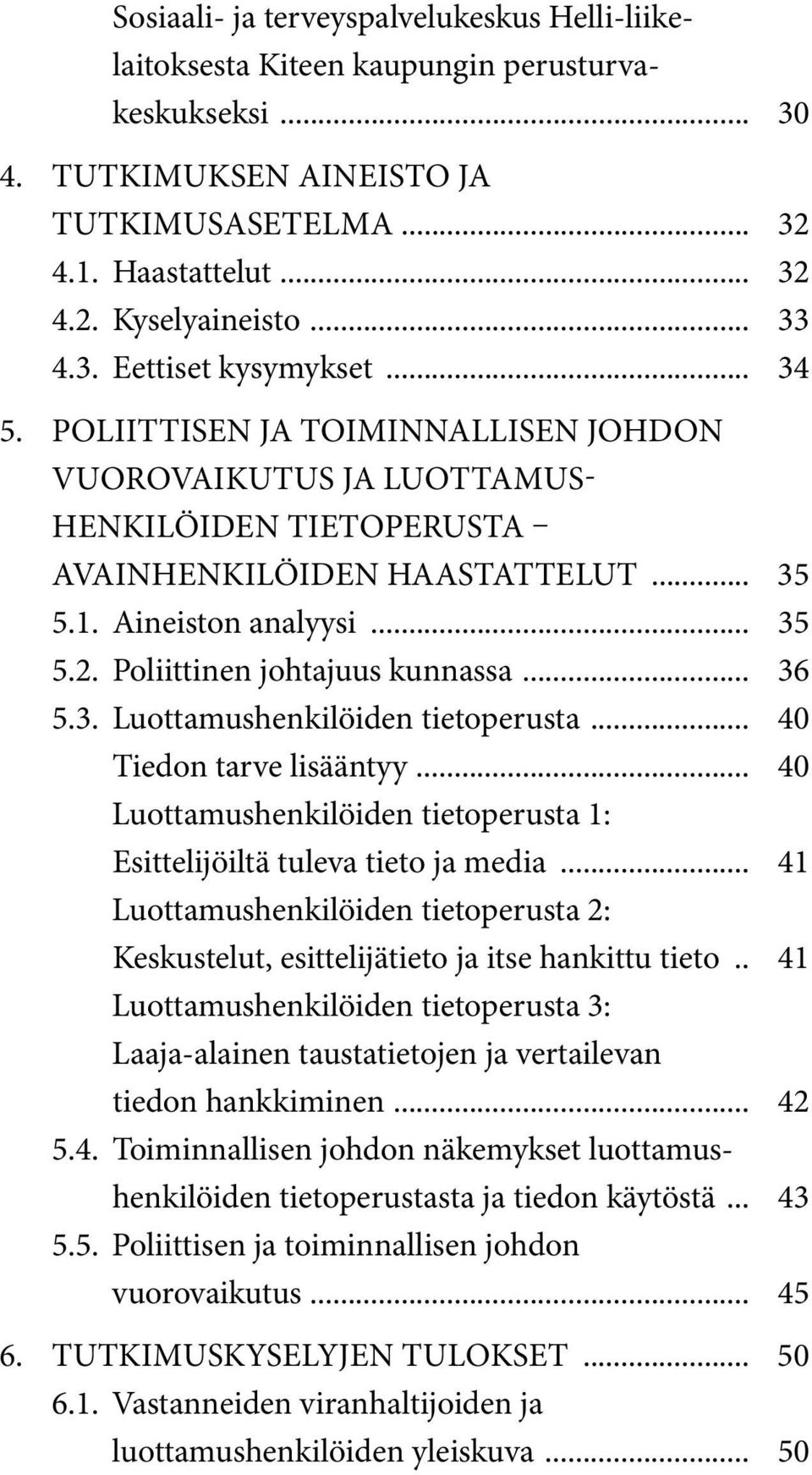 Poliittinen johtajuus kunnassa... 36 5.3. Luottamushenkilöiden tietoperusta... 40 Tiedon tarve lisääntyy... 40 luottamushenkilöiden tietoperusta 1: Esittelijöiltä tuleva tieto ja media.