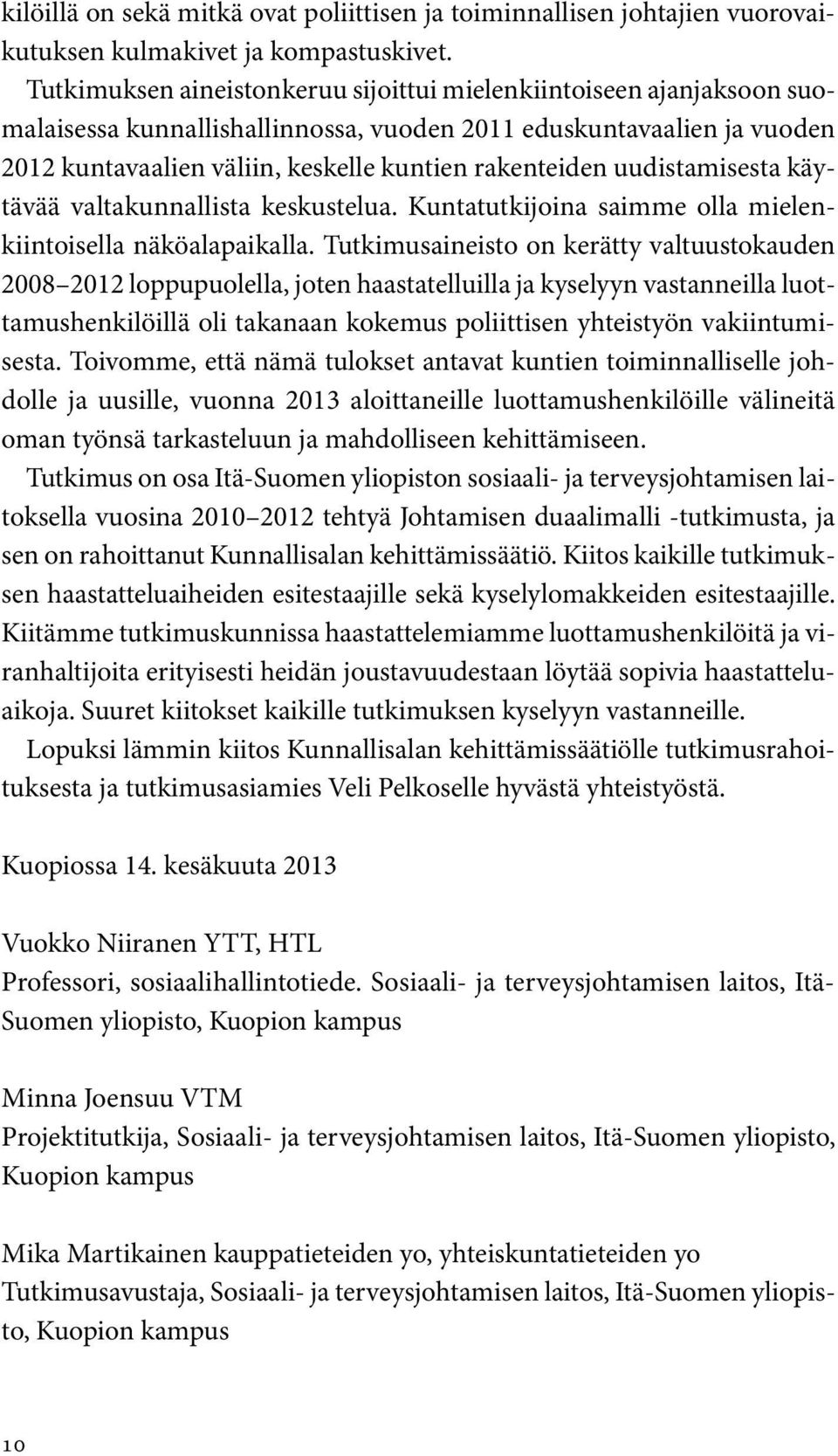 uudistamisesta käytävää valtakunnallista keskustelua. Kuntatutkijoina saimme olla mielenkiintoisella näköalapaikalla.