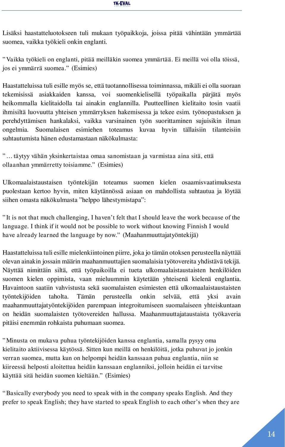 (Esimies) Haastatteluissa tuli esille myös se, että tuotannollisessa toiminnassa, mikäli ei olla suoraan tekemisissä asiakkaiden kanssa, voi suomenkielisellä työpaikalla pärjätä myös heikommalla